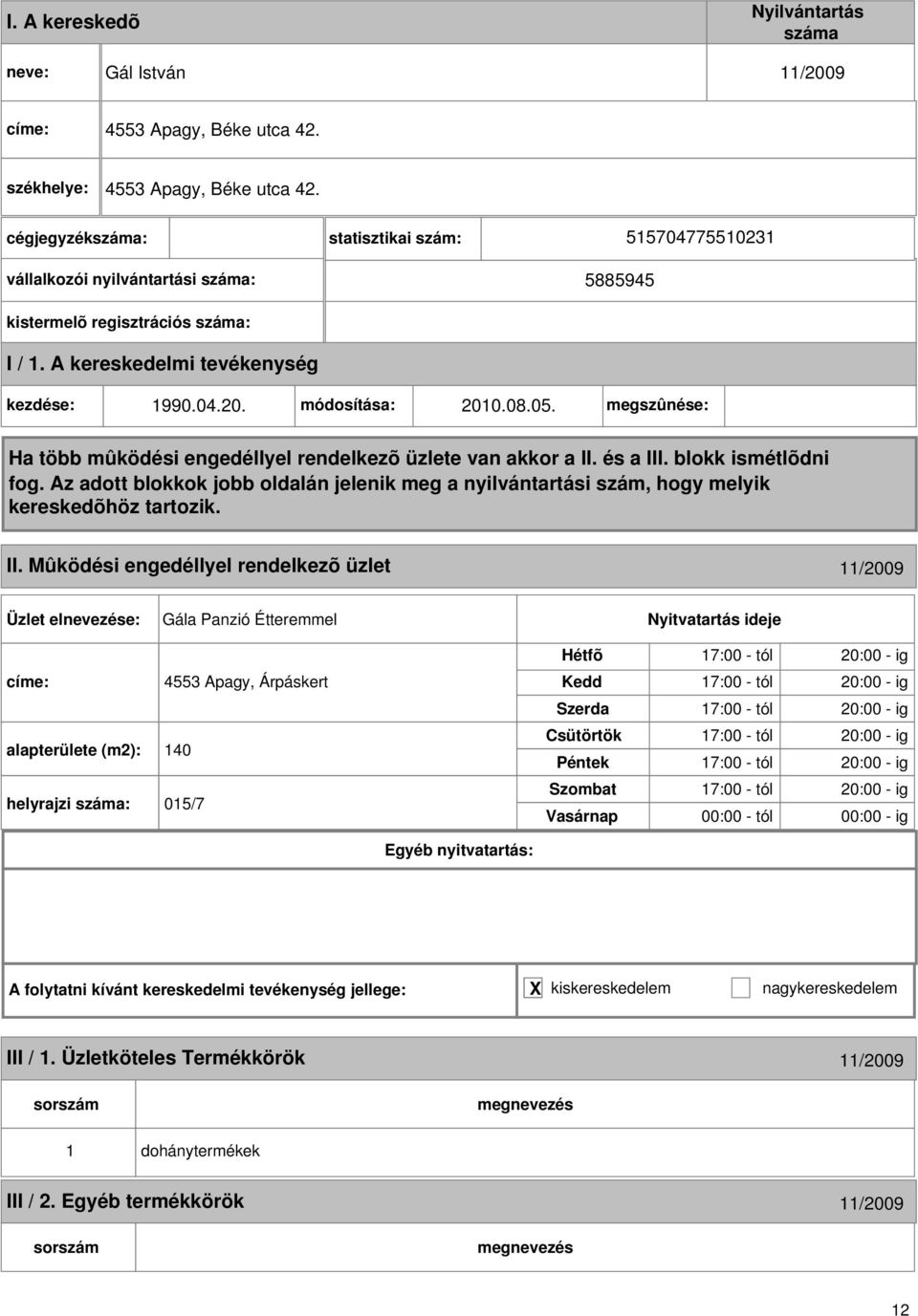 Mûködési engedéllyel rendelkezõ üzlet 11/009 Gála Panzió Étteremmel 4553 Apagy, Árpáskert alapterülete (m): 140 helyrajzi : 015/7 17:00 - tól 0:00