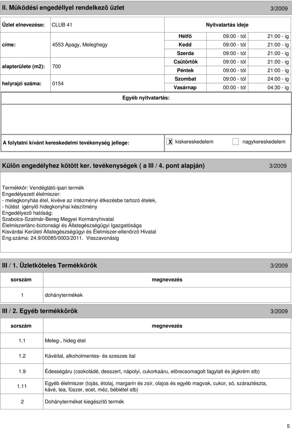 pont alapján) 3/009 Termékkör: Vendéglátó-ipari termék Engedélyezett élelmiszer: - melegkonyhás étel, kivéve az intézményi étkezésbe tartozó ételek, - hûtést igénylõ hidegkonyhai készítmény