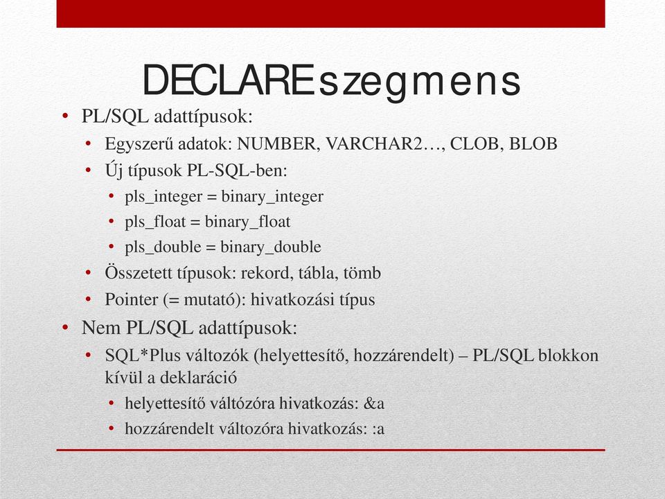 tábla, tömb Pointer (= mutató): hivatkozási típus Nem PL/SQL adattípusok: SQL*Plus változók (helyettesítő,