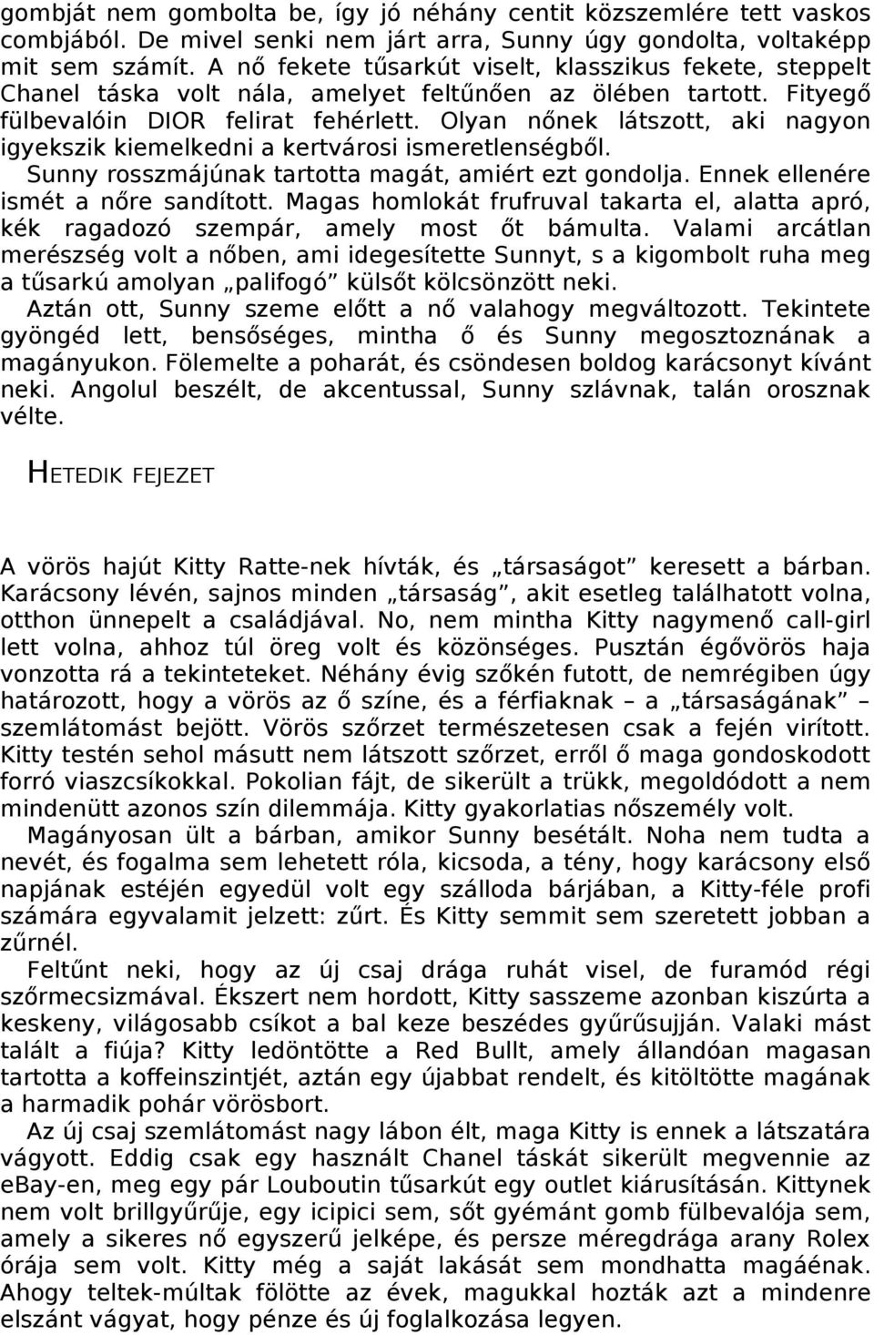 Olyan nőnek látszott, aki nagyon igyekszik kiemelkedni a kertvárosi ismeretlenségből. Sunny rosszmájúnak tartotta magát, amiért ezt gondolja. Ennek ellenére ismét a nőre sandított.