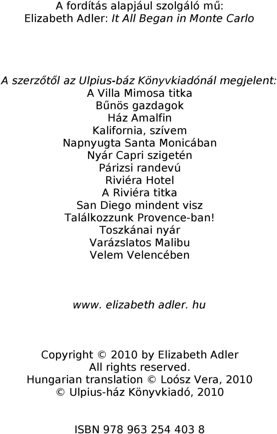 Riviéra titka San Diego mindent visz Találkozzunk Provence-ban! Toszkánai nyár Varázslatos Malibu Velem Velencében www. elizabeth adler.