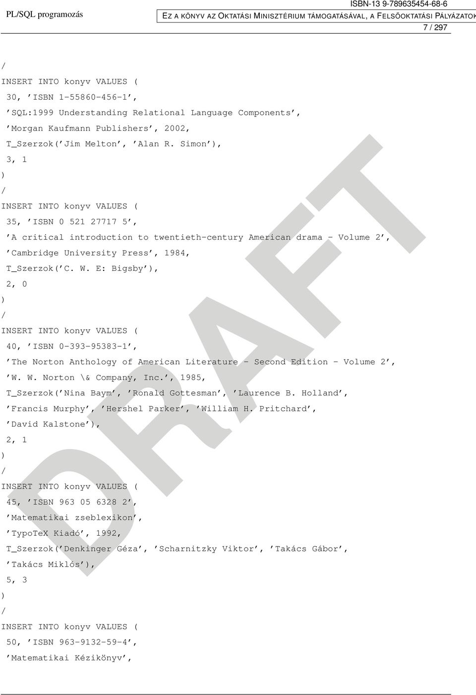 E: Bigsby ), 2, 0 INSERT INTO konyv VALUES ( ) 40, ISBN 0-393-95383-1, The Norton Anthology of American Literature - Second Edition - Volume 2, W. W. Norton \& Company, Inc.