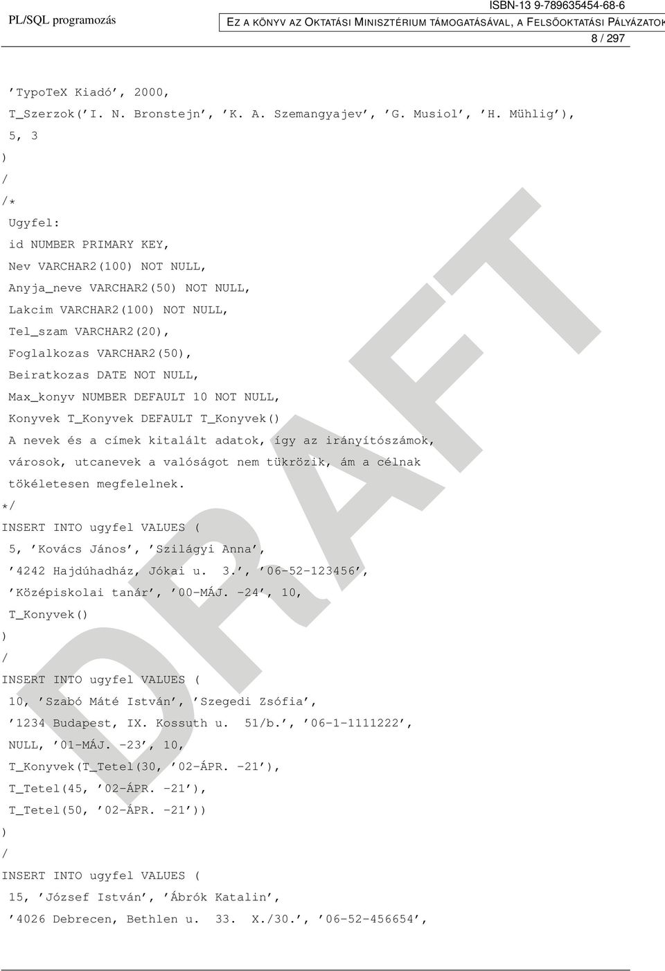 Beiratkozas DATE NOT NULL, Max_konyv NUMBER DEFAULT 10 NOT NULL, Konyvek T_Konyvek DEFAULT T_Konyvek() A nevek és a címek kitalált adatok, így az irányítószámok, városok, utcanevek a valóságot nem