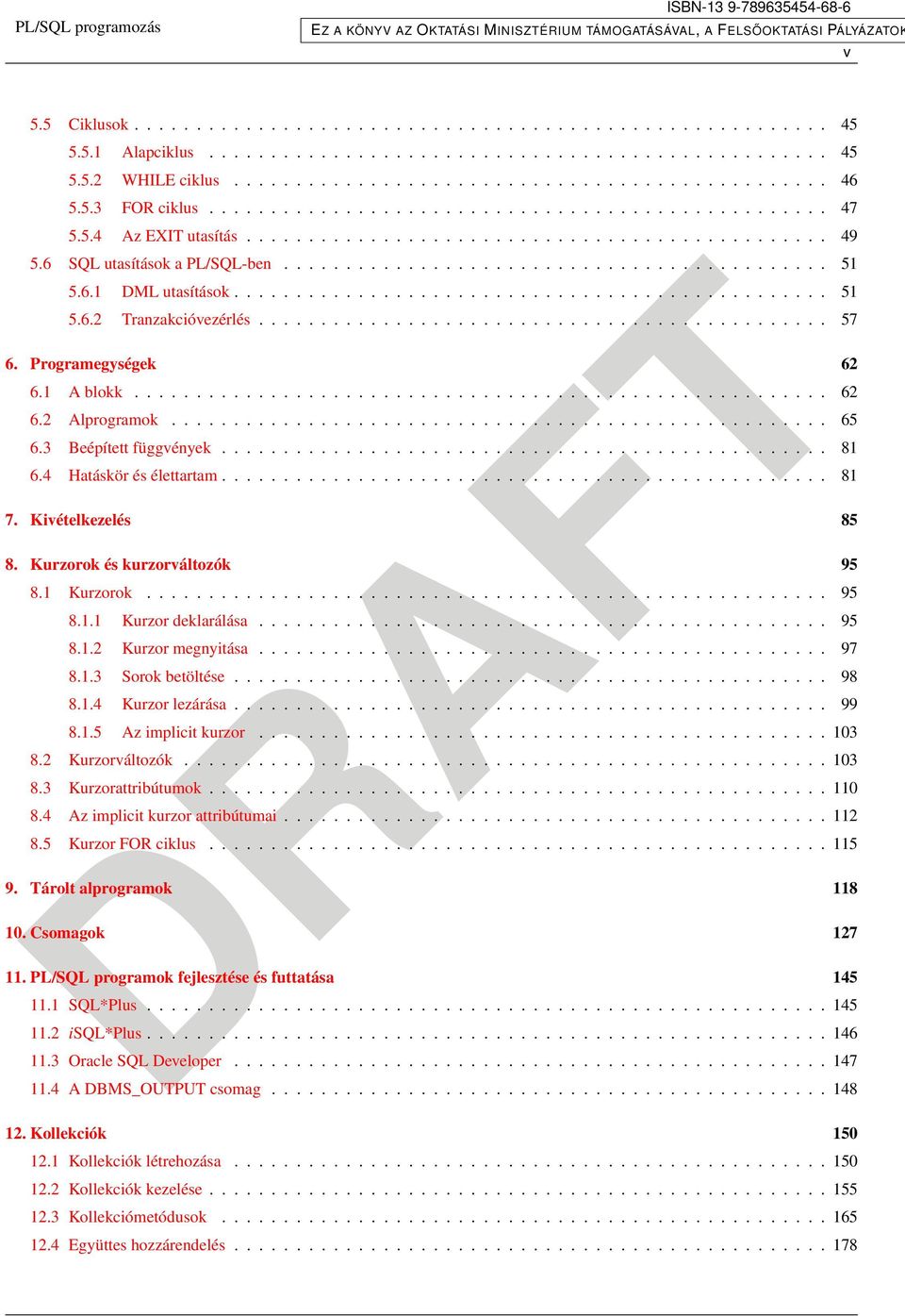 6.1 DML utasítások................................................ 51 5.6.2 Tranzakcióvezérlés.............................................. 57 6. Programegységek 62 6.1 A blokk........................................................ 62 6.2 Alprogramok.