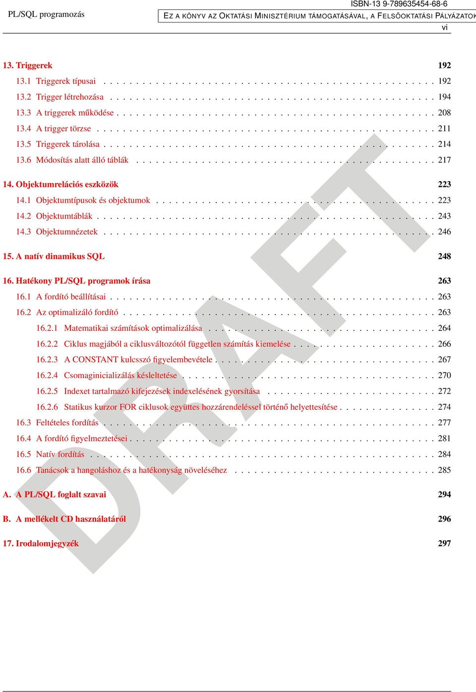 6 Módosítás alatt álló táblák.............................................. 217 14. Objektumrelációs eszközök 223 14.1 Objektumtípusok és objektumok........................................... 223 14.2 Objektumtáblák.