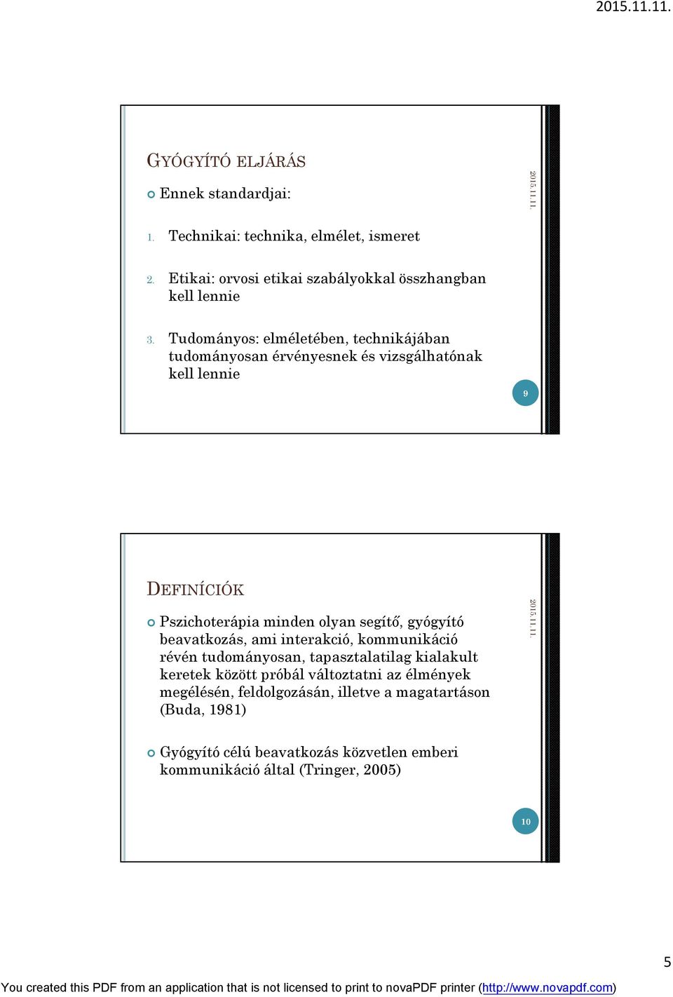 gyógyító beavatkozás, ami interakció, kommunikáció révén tudományosan, tapasztalatilag kialakult keretek között próbál változtatni az élmények