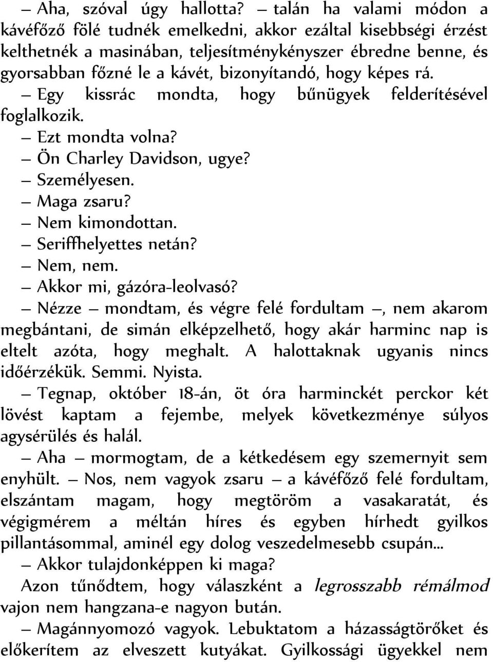 képes rá. Egy kissrác mondta, hogy bűnügyek felderítésével foglalkozik. Ezt mondta volna? Ön Charley Davidson, ugye? Személyesen. Maga zsaru? Nem kimondottan. Seriffhelyettes netán? Nem, nem.