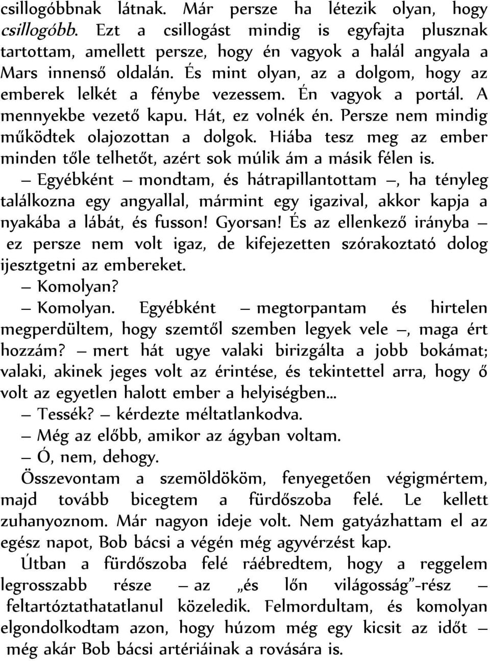 Hiába tesz meg az ember minden tőle telhetőt, azért sok múlik ám a másik félen is.