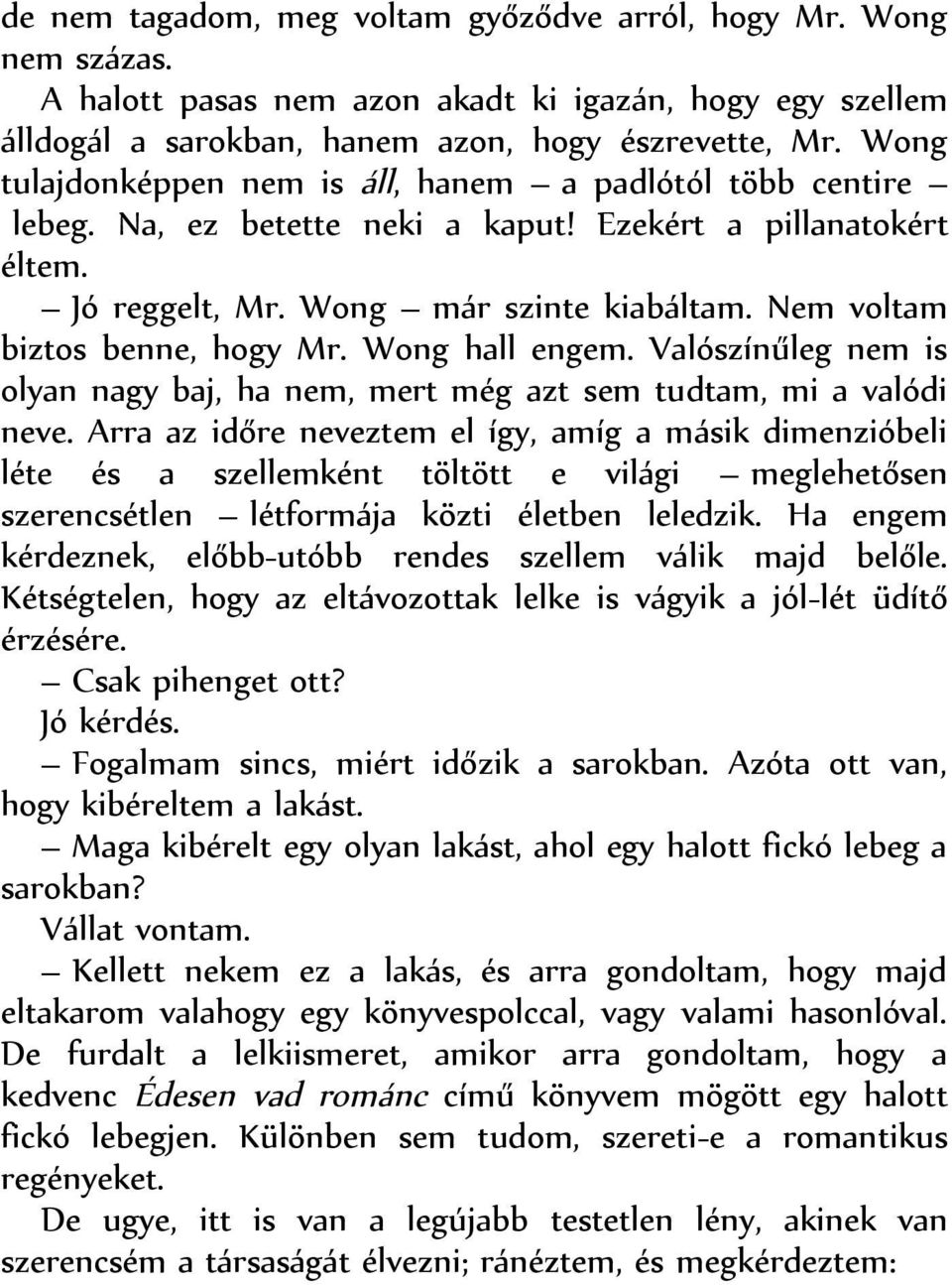 Nem voltam biztos benne, hogy Mr. Wong hall engem. Valószínűleg nem is olyan nagy baj, ha nem, mert még azt sem tudtam, mi a valódi neve.