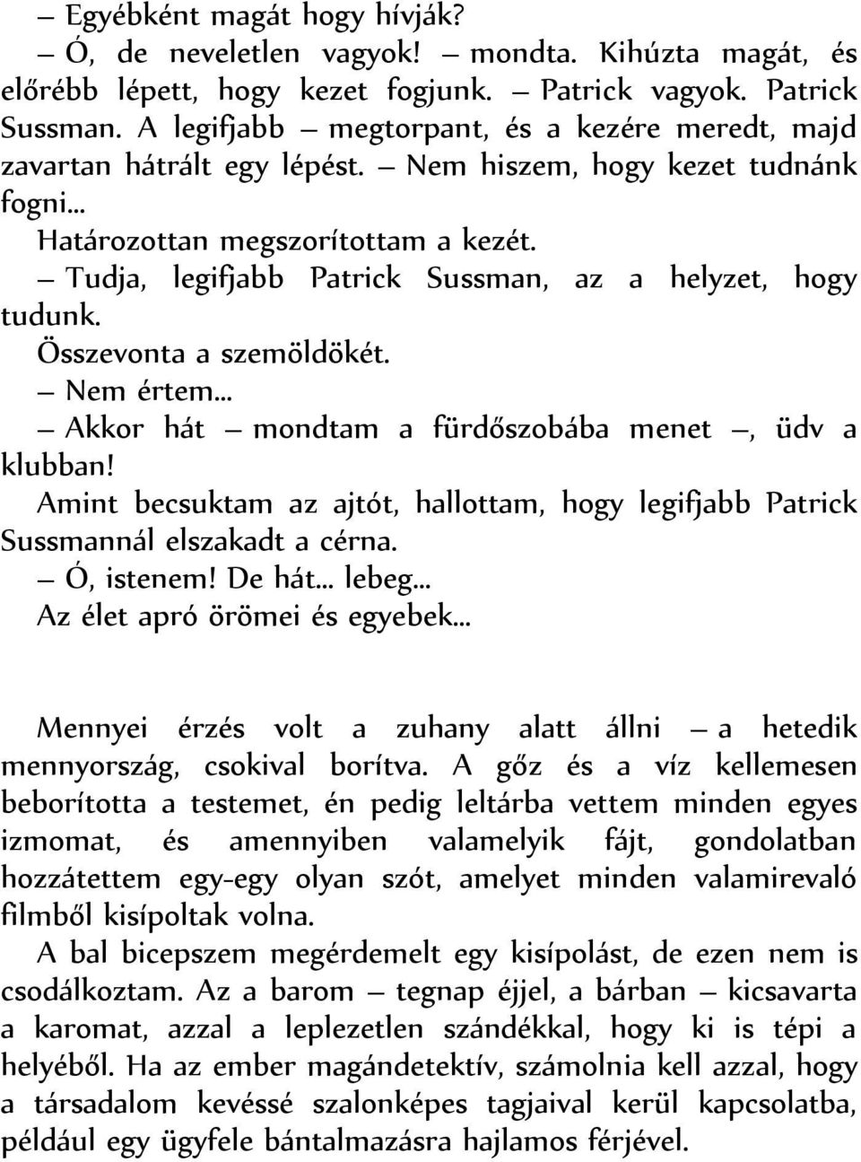 Tudja, legifjabb Patrick Sussman, az a helyzet, hogy tudunk. Összevonta a szemöldökét. Nem értem Akkor hát mondtam a fürdőszobába menet, üdv a klubban!