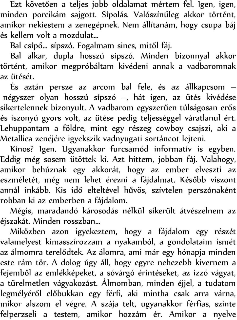 Minden bizonnyal akkor történt, amikor megpróbáltam kivédeni annak a vadbaromnak az ütését.