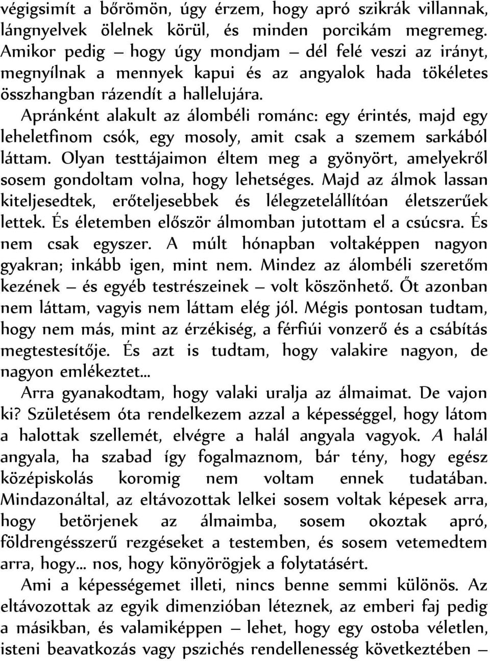 Apránként alakult az álombéli románc: egy érintés, majd egy leheletfinom csók, egy mosoly, amit csak a szemem sarkából láttam.