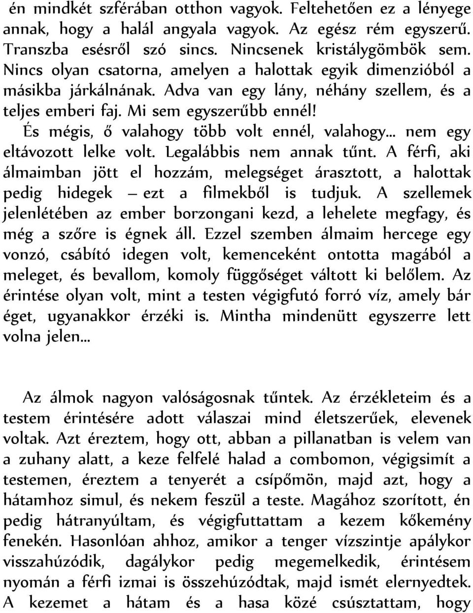 És mégis, ő valahogy több volt ennél, valahogy nem egy eltávozott lelke volt. Legalábbis nem annak tűnt.