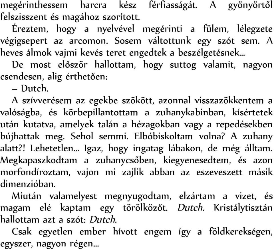 A szívverésem az egekbe szökött, azonnal visszazökkentem a valóságba, és körbepillantottam a zuhanykabinban, kísértetek után kutatva, amelyek talán a hézagokban vagy a repedésekben bújhattak meg.