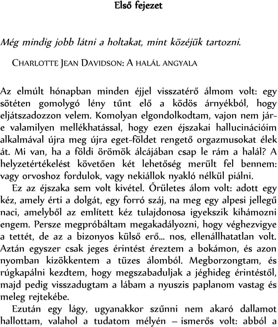 Komolyan elgondolkodtam, vajon nem járe valamilyen mellékhatással, hogy ezen éjszakai hallucinációim alkalmával újra meg újra eget-földet rengető orgazmusokat élek át.