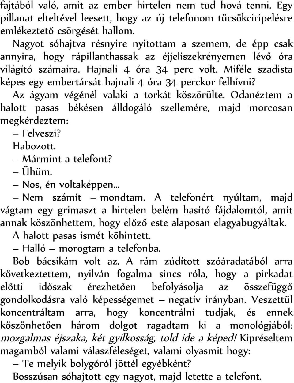 Miféle szadista képes egy embertársát hajnali 4 óra 34 perckor felhívni? Az ágyam végénél valaki a torkát köszörülte.