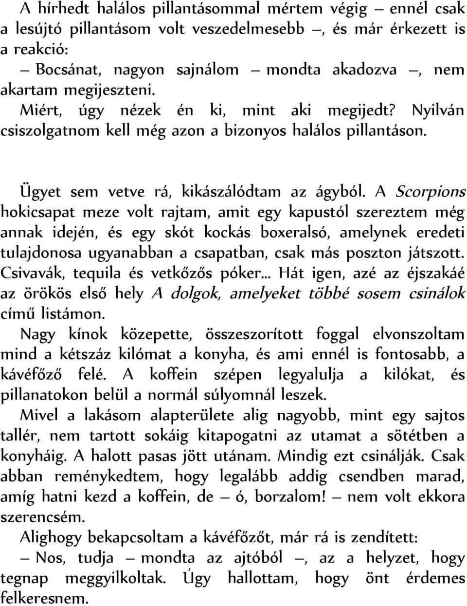 A Scorpions hokicsapat meze volt rajtam, amit egy kapustól szereztem még annak idején, és egy skót kockás boxeralsó, amelynek eredeti tulajdonosa ugyanabban a csapatban, csak más poszton játszott.