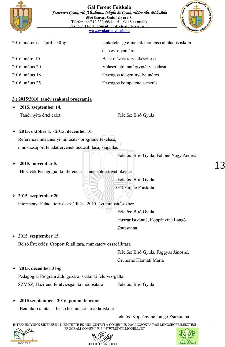 - 2015. december 31 Referencia intézményi minősítés programértékelése, munkacsoport feladattervének összeállítása, kiajánlás Felelős: Bíró Gyula, Fabóné Nagy Andrea 2015. november 5.