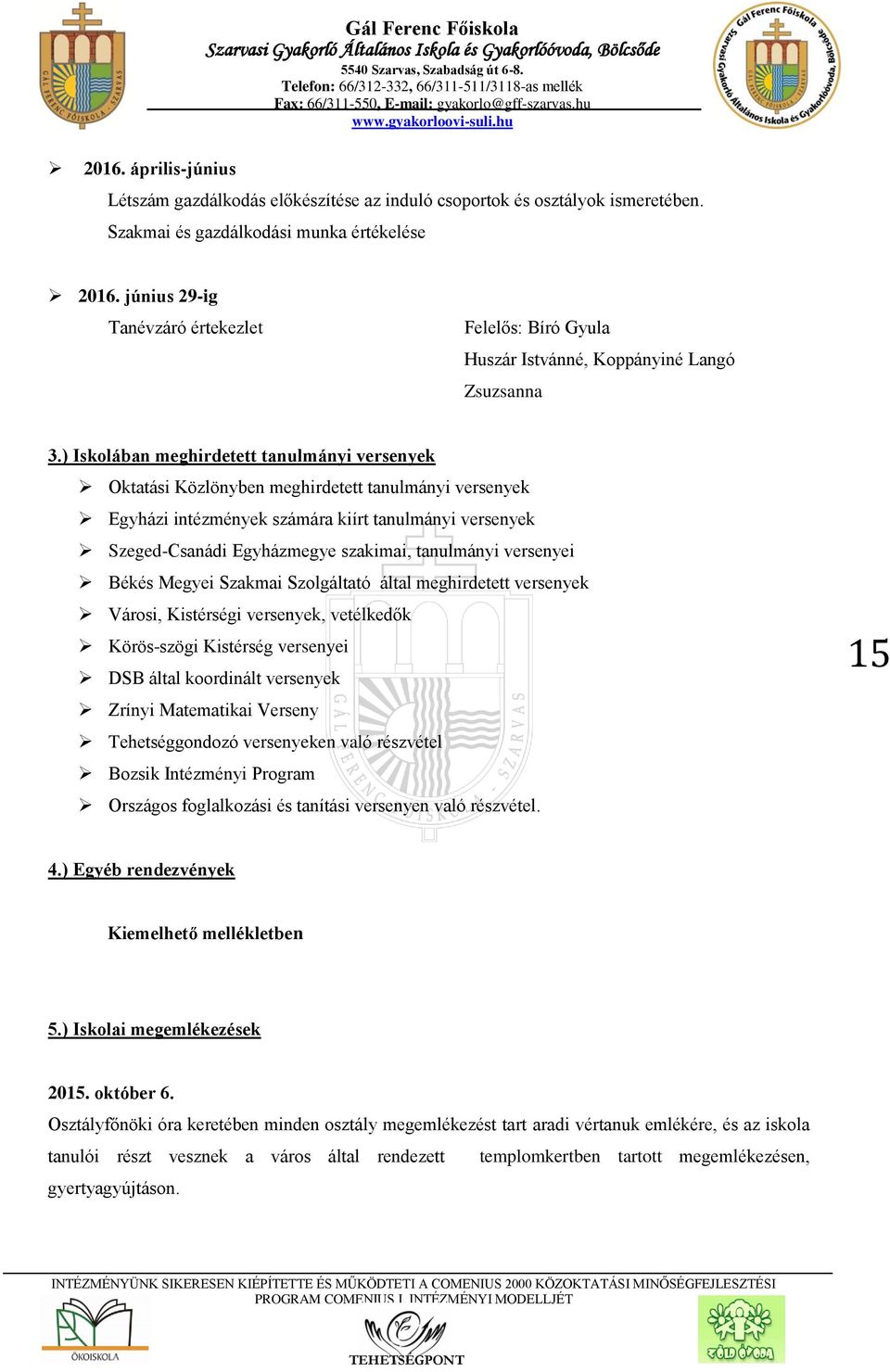 ) Iskolában meghirdetett tanulmányi versenyek Oktatási Közlönyben meghirdetett tanulmányi versenyek Egyházi intézmények számára kiírt tanulmányi versenyek Szeged-Csanádi Egyházmegye szakimai,