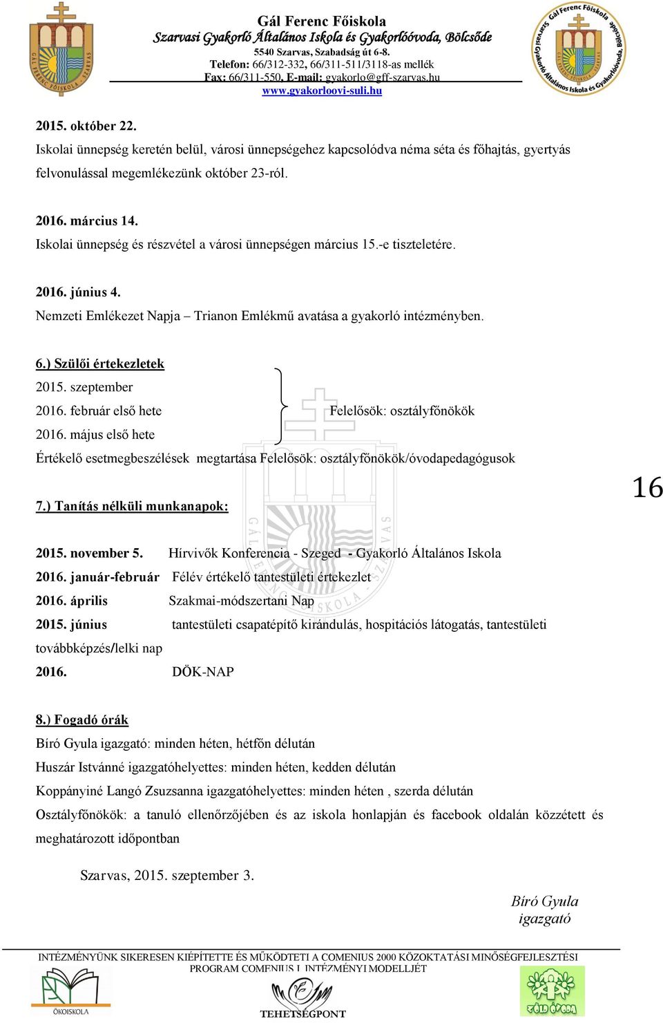 szeptember 2016. február első hete Felelősök: osztályfőnökök 2016. május első hete Értékelő esetmegbeszélések megtartása Felelősök: osztályfőnökök/óvodapedagógusok 7.