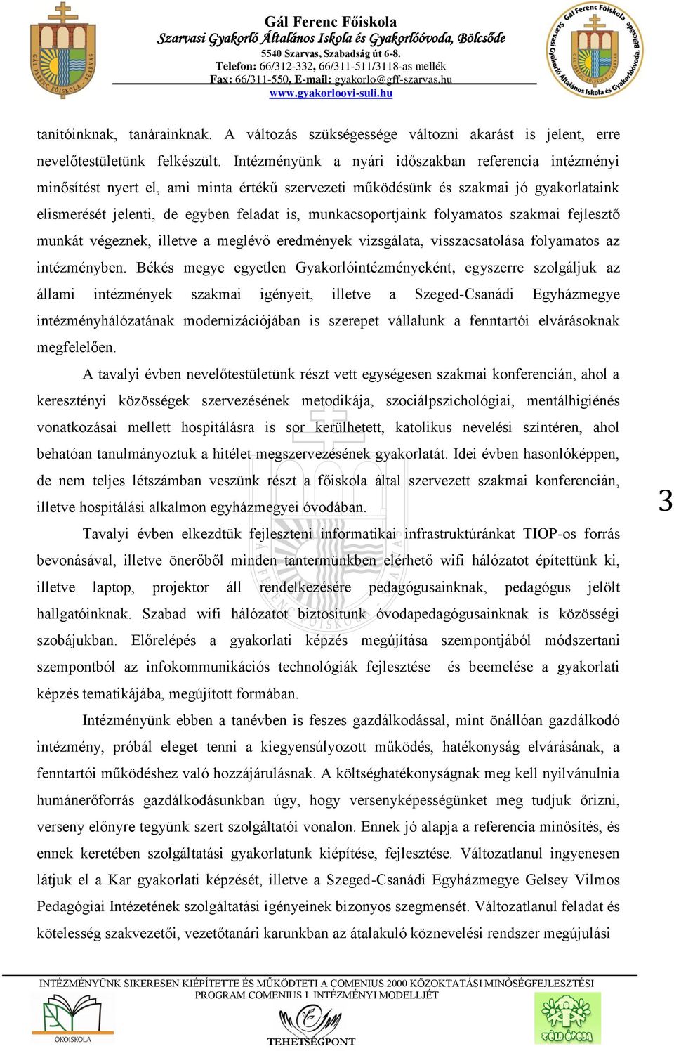 munkacsoportjaink folyamatos szakmai fejlesztő munkát végeznek, illetve a meglévő eredmények vizsgálata, visszacsatolása folyamatos az intézményben.