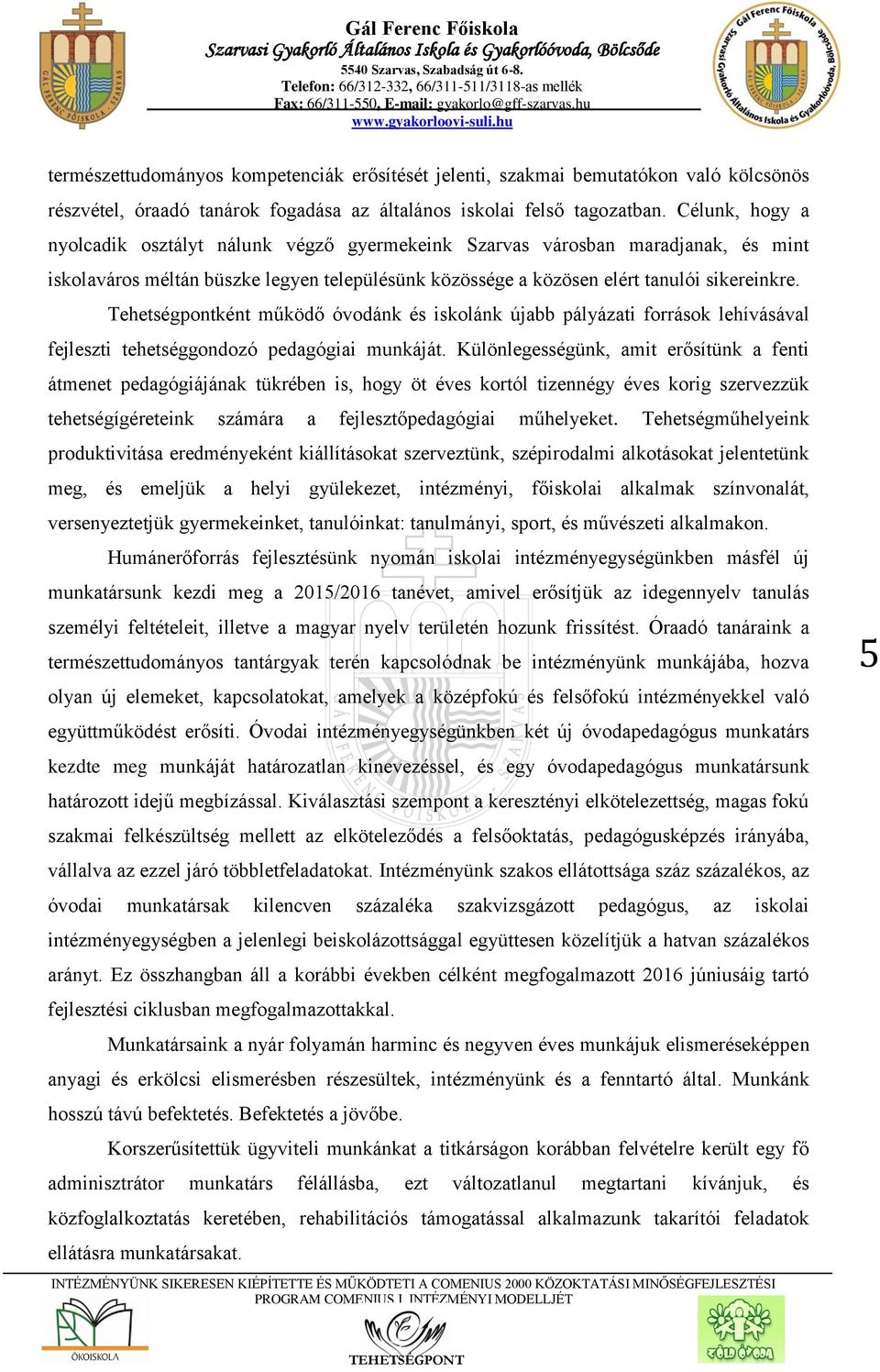 Tehetségpontként működő óvodánk és iskolánk újabb pályázati források lehívásával fejleszti tehetséggondozó pedagógiai munkáját.