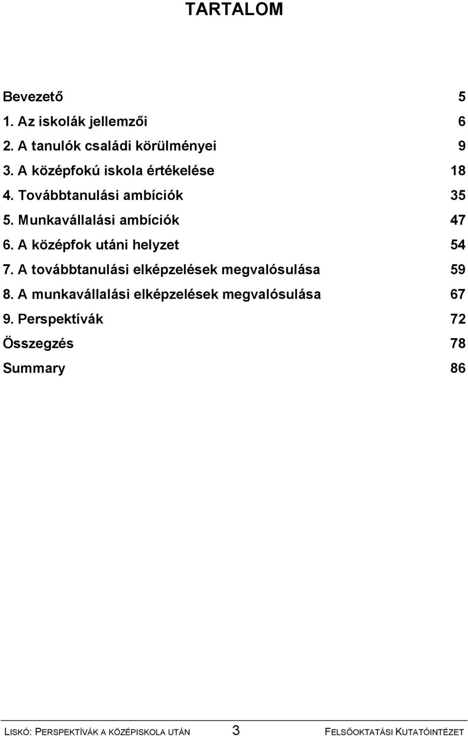 A középfok utáni helyzet 54 7. A továbbtanulási elképzelések megvalósulása 59 8.