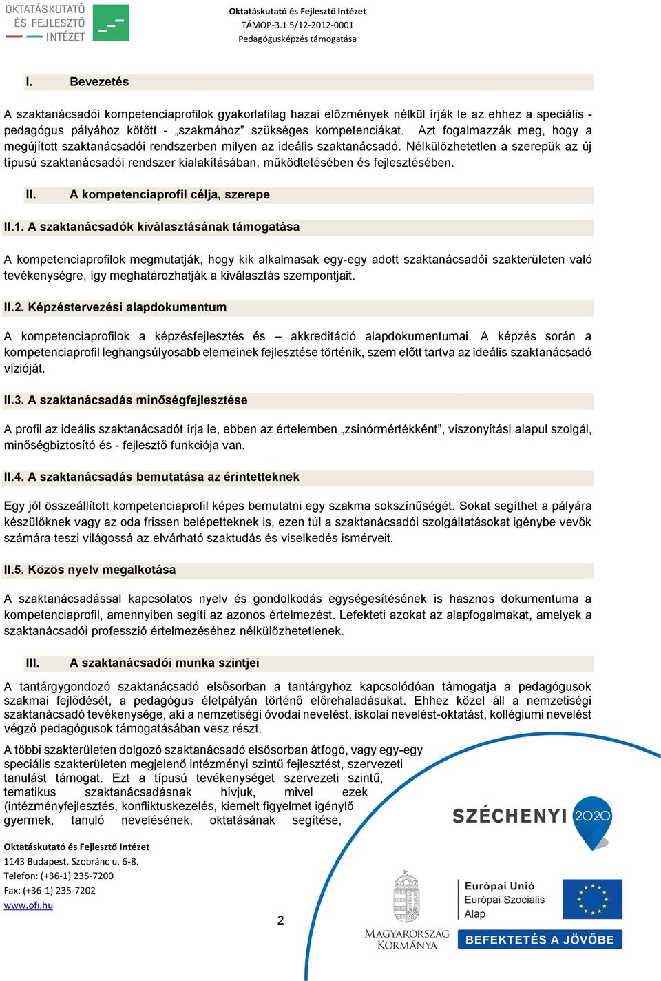 Nélkülözhetetlen a szerepük az új típusú szaktanácsadói rendszer kialakításában, működtetésében és fejlesztésében. II. A kompetenciaprofil célja, szerepe II.1.