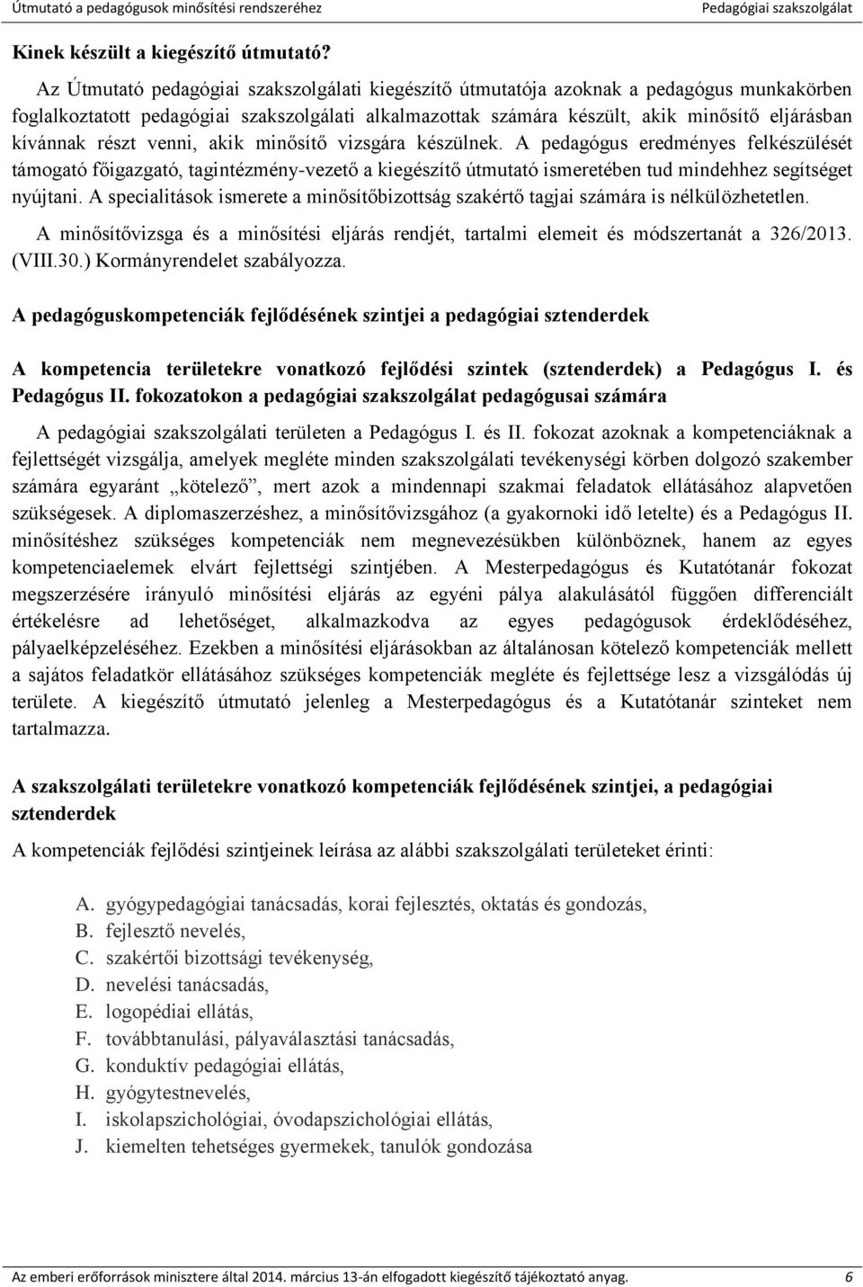 részt venni, akik minősítő vizsgára készülnek. A pedagógus eredményes felkészülését támogató főigazgató, tagintézmény-vezető a kiegészítő útmutató ismeretében tud mindehhez segítséget nyújtani.