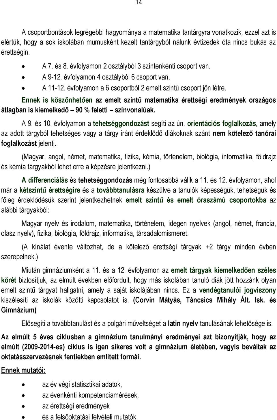 Ennek is köszönhetően az emelt szintű matematika érettségi eredmények országos átlagban is kiemelkedő 90 % feletti színvonalúak. A 9. és 10. évfolyamon a tehetséggondozást segíti az ún.