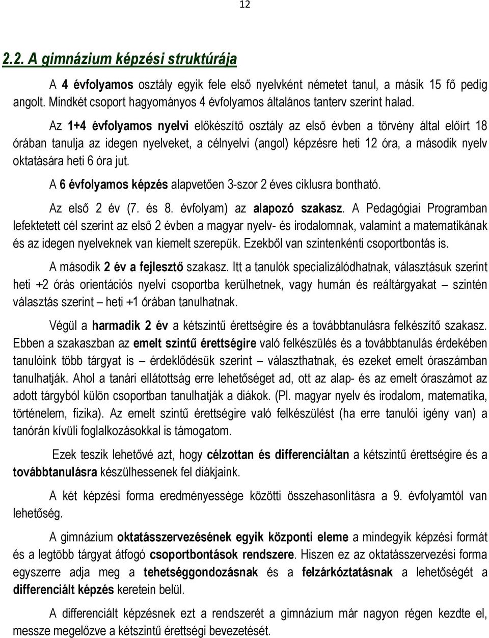 Az 1+4 évfolyamos nyelvi előkészítő osztály az első évben a törvény által előírt 18 órában tanulja az idegen nyelveket, a célnyelvi (angol) képzésre heti 12 óra, a második nyelv oktatására heti 6 óra