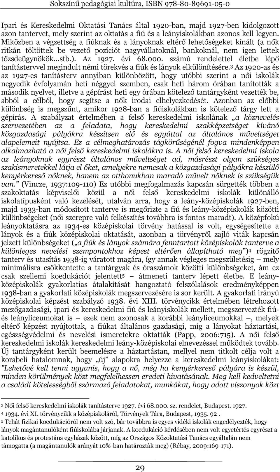 000. számú rendelettel életbe lépő tanítástervvel megindult némi törekvés a fiúk és lányok elkülönítésére.