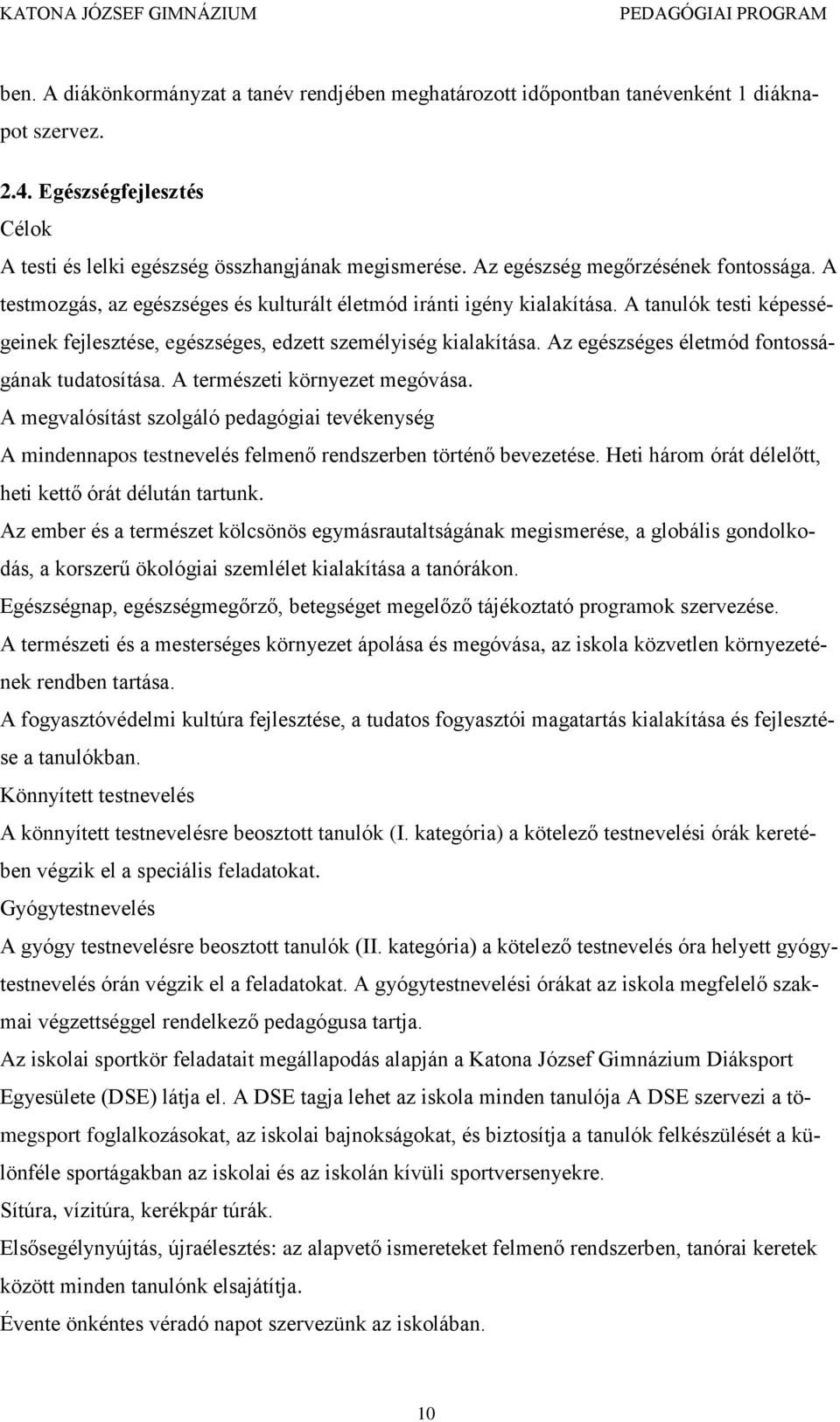 Az egészséges életmód fontosságának tudatosítása. A természeti környezet megóvása. A megvalósítást szolgáló pedagógiai tevékenység A mindennapos testnevelés felmenő rendszerben történő bevezetése.