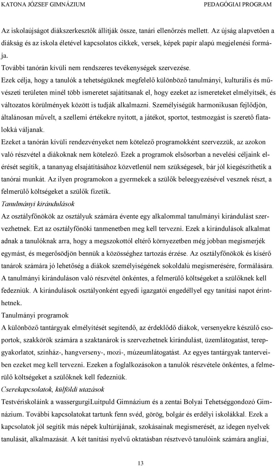 Ezek célja, hogy a tanulók a tehetségüknek megfelelő különböző tanulmányi, kulturális és művészeti területen minél több ismeretet sajátítsanak el, hogy ezeket az ismereteket elmélyítsék, és