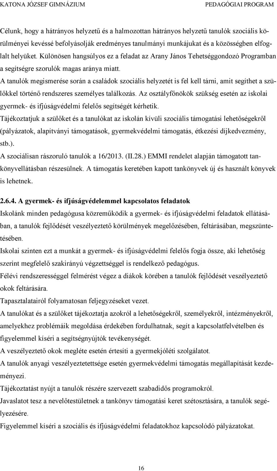 A tanulók megismerése során a családok szociális helyzetét is fel kell tárni, amit segíthet a szülőkkel történő rendszeres személyes találkozás.