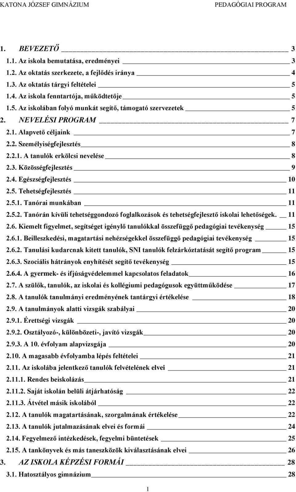 5.2. Tanórán kívüli tehetséggondozó foglalkozások és tehetségfejlesztő iskolai lehetőségek. 11 2.6. Kiemelt figyelmet, segítséget igénylő tanulókkal összefüggő pedagógiai tevékenység 15 2.6.1. Beilleszkedési, magatartási nehézségekkel összefüggő pedagógiai tevékenység 15 2.