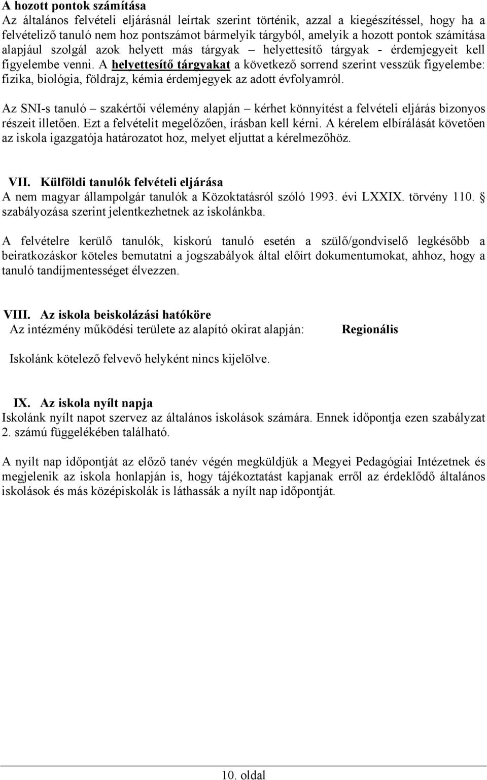 A helyettesítő tárgyakat a következő sorrend szerint vesszük figyelembe: fizika, biológia, földrajz, kémia érdemjegyek az adott évfolyamról.