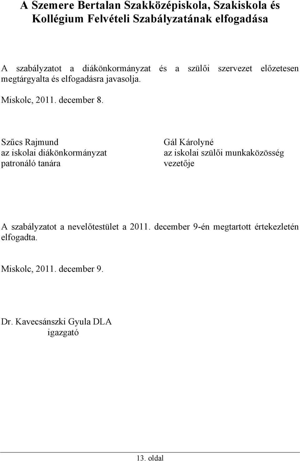 Szűcs Rajmund az iskolai diákönkormányzat patronáló tanára Gál Károlyné az iskolai szülői munkaközösség vezetője A