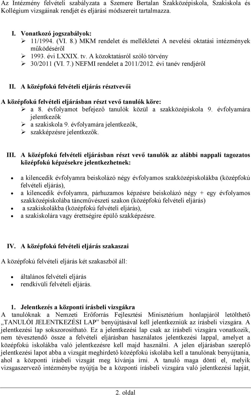 A középfokú felvételi eljárás résztvevői A középfokú felvételi eljárásban részt vevő tanulók köre: a 8. évfolyamot befejező tanulók közül a szakközépiskola 9. évfolyamára jelentkezők a szakiskola 9.