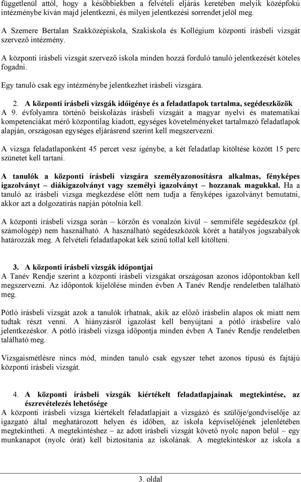 A központi írásbeli vizsgát szervező iskola minden hozzá forduló tanuló jelentkezését köteles fogadni. Egy tanuló csak egy intézménybe jelentkezhet írásbeli vizsgára. 2.