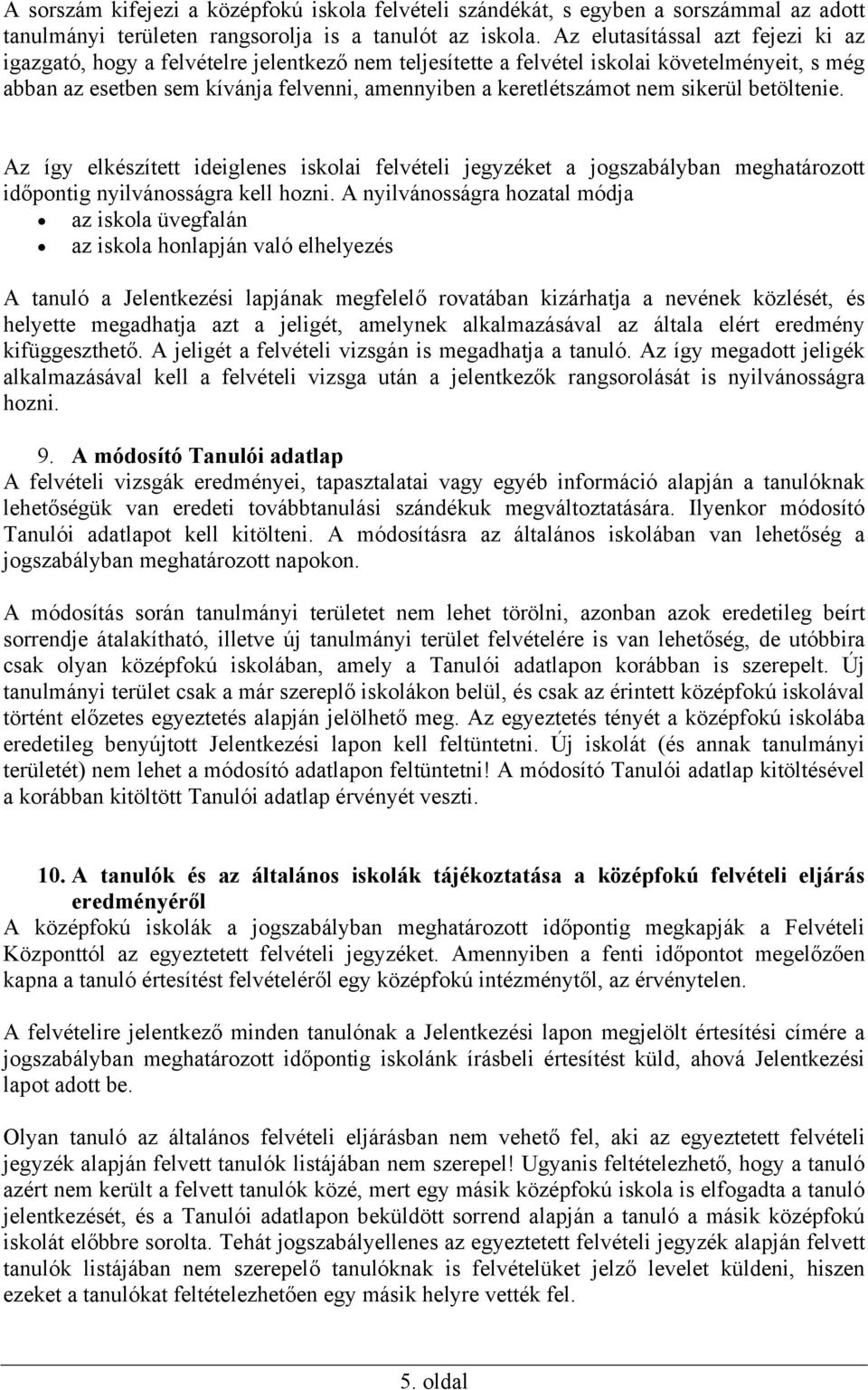 nem sikerül betöltenie. Az így elkészített ideiglenes iskolai felvételi jegyzéket a jogszabályban meghatározott időpontig nyilvánosságra kell hozni.