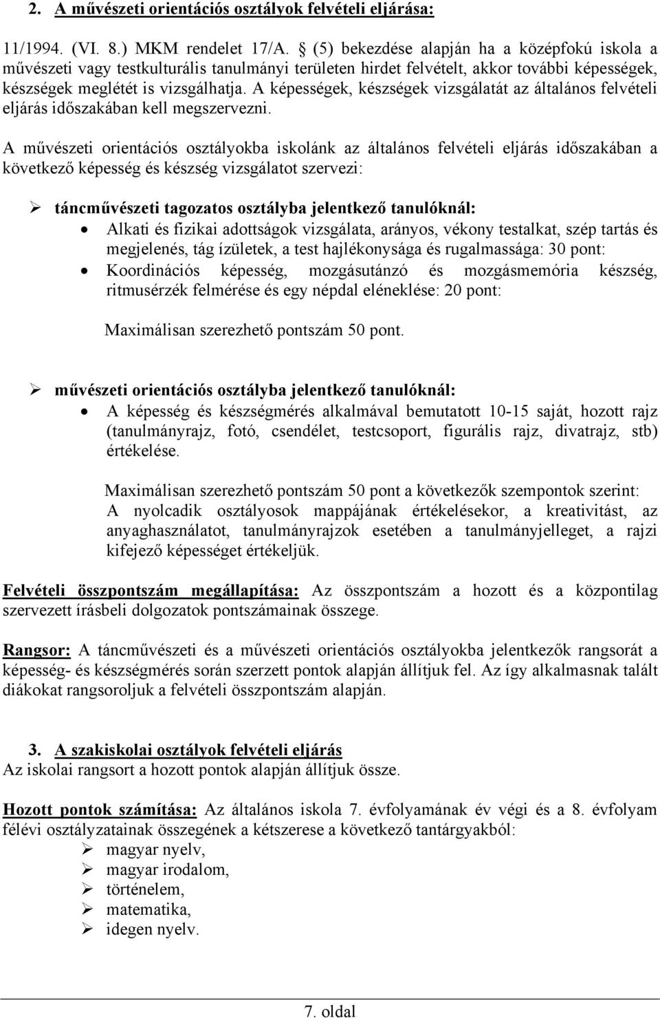 A képességek, készségek vizsgálatát az általános felvételi eljárás időszakában kell megszervezni.