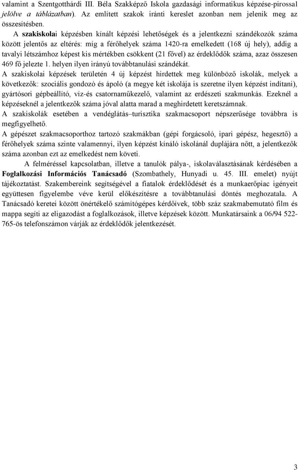 képest kis mértékben csökkent (21 fővel) az érdeklődők száma, azaz összesen 469 fő jelezte 1. helyen ilyen irányú továbbtanulási szándékát.