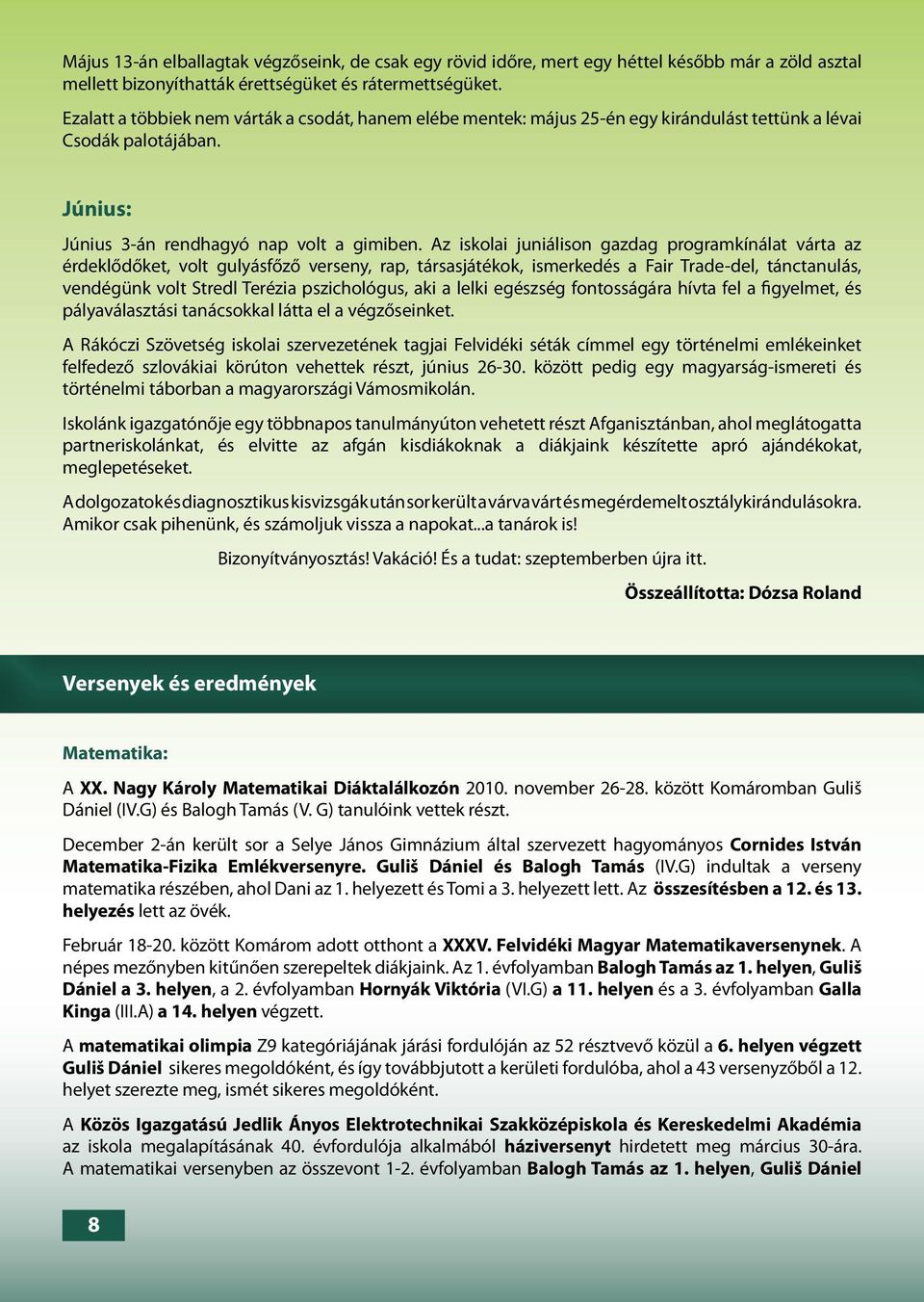 Az iskolai juniálison gazdag programkínálat várta az érdeklődőket, volt gulyásfőző verseny, rap, társasjátékok, ismerkedés a Fair Trade-del, tánctanulás, vendégünk volt Stredl Terézia pszichológus,