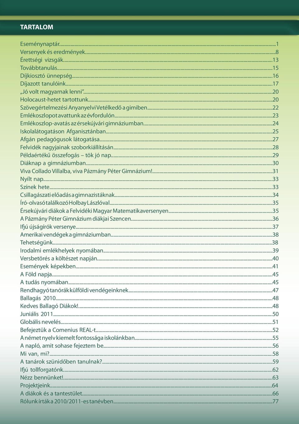 ..25 Afgán pedagógusok látogatása...27 Felvidék nagyjainak szoborkiállításán...28 Példaértékű összefogás tök jó nap...29 Diáknap a gimnáziumban...30 Viva Collado Villalba, viva Pázmány Péter Gimnázium!