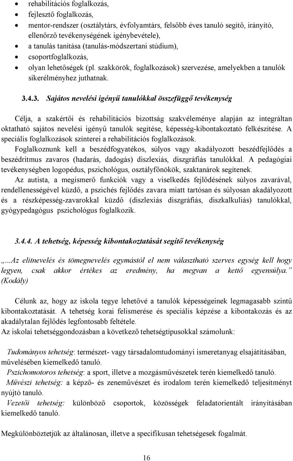 4.3. Sajátos nevelési igényű tanulókkal összefüggő tevékenység Célja, a szakértői és rehabilitációs bizottság szakvéleménye alapján az integráltan oktatható sajátos nevelési igényű tanulók segítése,