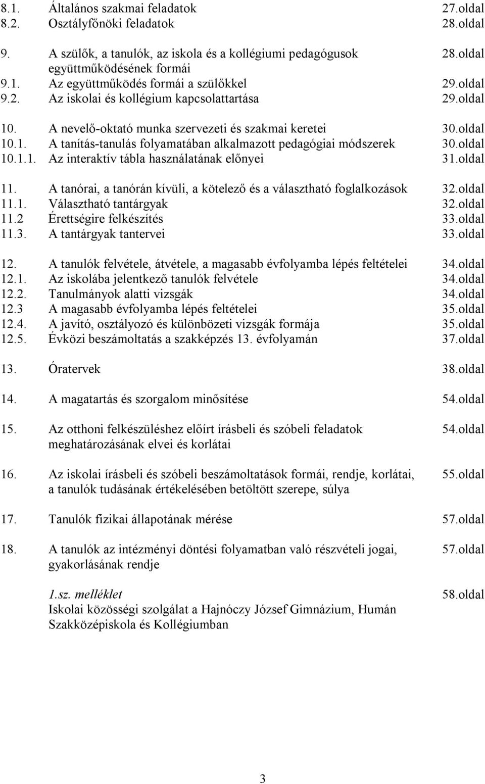 oldal 10.1.1. Az interaktív tábla használatának előnyei 31.oldal 11. A tanórai, a tanórán kívüli, a kötelező és a választható foglalkozások 32.oldal 11.1. Választható tantárgyak 32.oldal 11.2 Érettségire felkészítés 33.