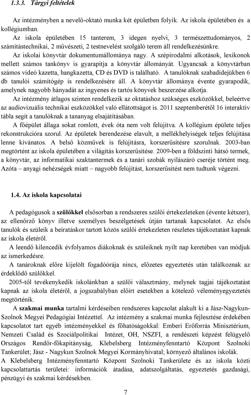 Az iskolai könyvtár dokumentumállománya nagy. A szépirodalmi alkotások, lexikonok mellett számos tankönyv is gyarapítja a könyvtár állományát.