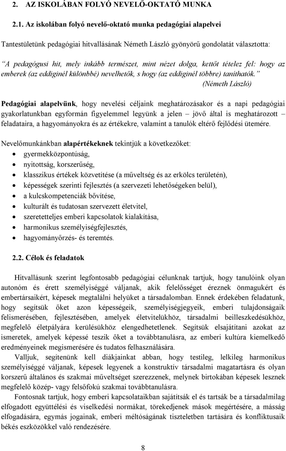 dolga, kettőt tételez fel: hogy az emberek (az eddiginél különbbé) nevelhetők, s hogy (az eddiginél többre) taníthatók.