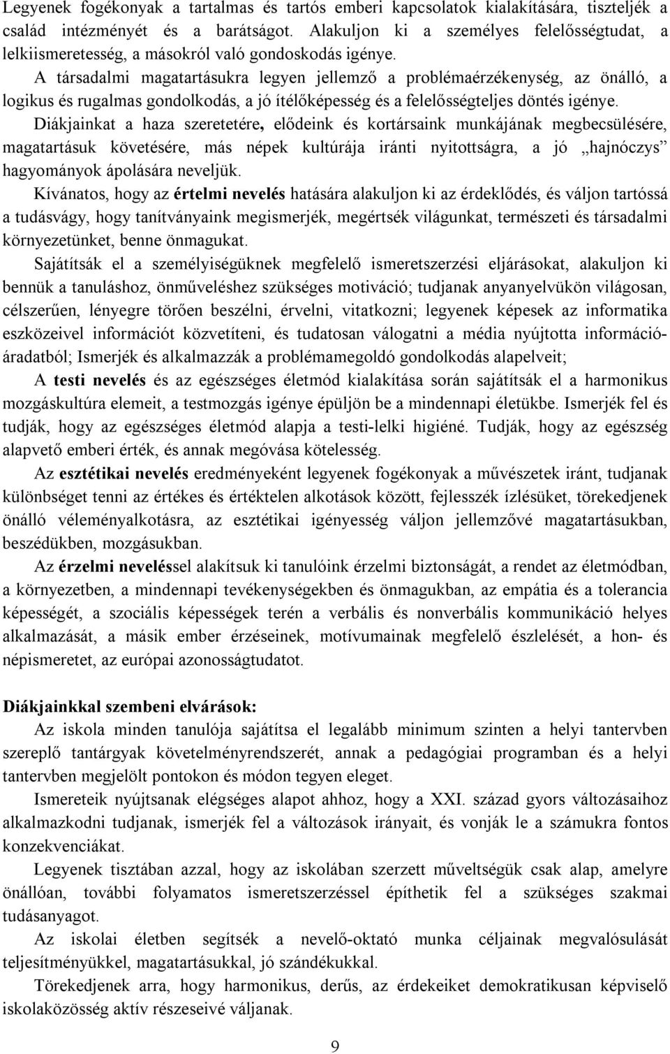 A társadalmi magatartásukra legyen jellemző a problémaérzékenység, az önálló, a logikus és rugalmas gondolkodás, a jó ítélőképesség és a felelősségteljes döntés igénye.